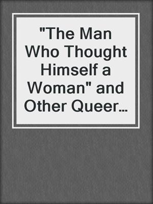 cover image of "The Man Who Thought Himself a Woman" and Other Queer Nineteenth-Century Short Stories