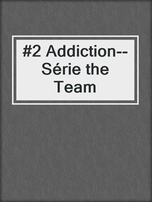 #2 Addiction--Série the Team