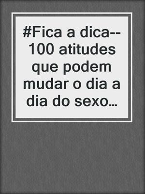 cover image of #Fica a dica--100 atitudes que podem mudar o dia a dia do sexo no seu casamento