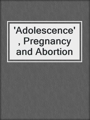 cover image of 'Adolescence', Pregnancy and Abortion