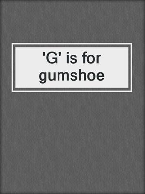 'G' is for gumshoe