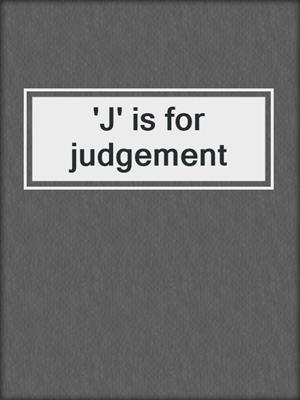 'J' is for judgement