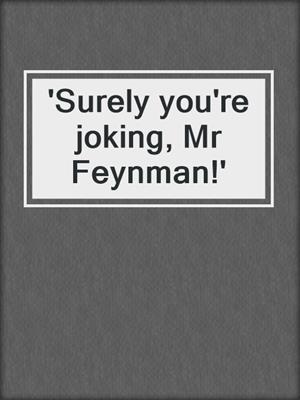 'Surely you're joking, Mr Feynman!'