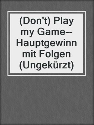cover image of (Don't) Play my Game--Hauptgewinn mit Folgen (Ungekürzt)