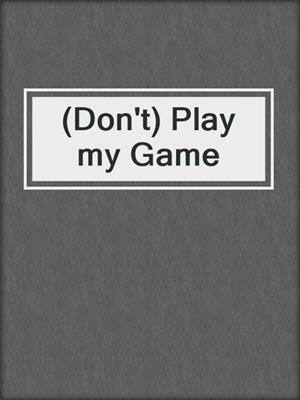 (Don't) Play my Game
