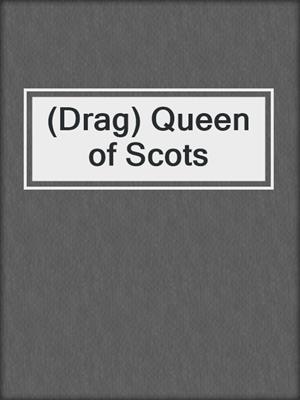 cover image of (Drag) Queen of Scots