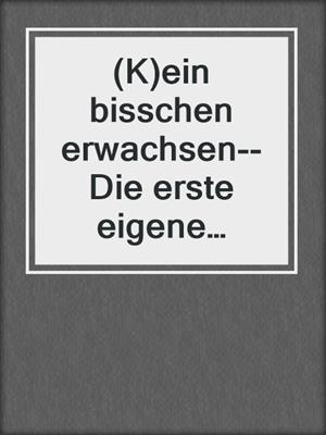 cover image of (K)ein bisschen erwachsen--Die erste eigene Wohnung
