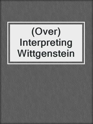 (Over)Interpreting Wittgenstein