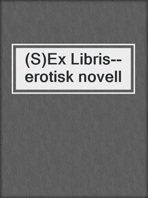 cover image of (S)Ex Libris--erotisk novell