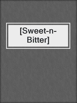 cover image of [Sweet-n-Bitter]