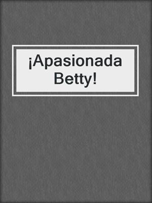 cover image of ¡Apasionada Betty!