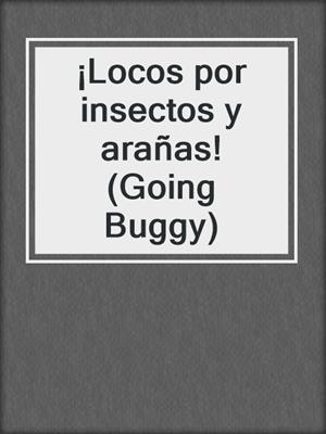 ¡Locos por insectos y arañas! (Going Buggy)