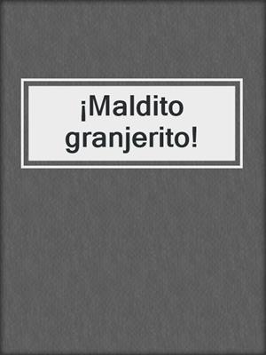cover image of ¡Maldito granjerito!