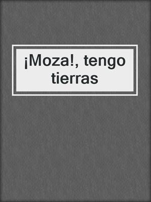 cover image of ¡Moza!, tengo tierras