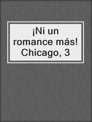 cover image of ¡Ni un romance más! Chicago, 3