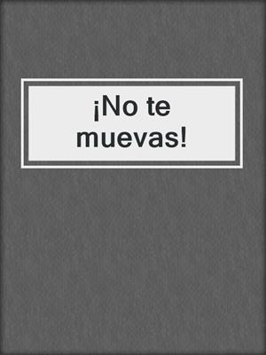 ¡No te muevas!