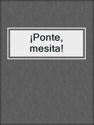 cover image of ¡Ponte, mesita!