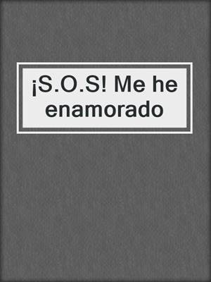cover image of ¡S.O.S! Me he enamorado