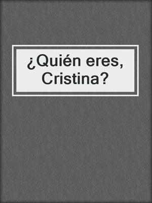 cover image of ¿Quién eres, Cristina?
