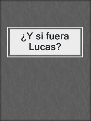 cover image of ¿Y si fuera Lucas?
