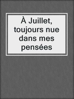 cover image of À Juillet, toujours nue dans mes pensées