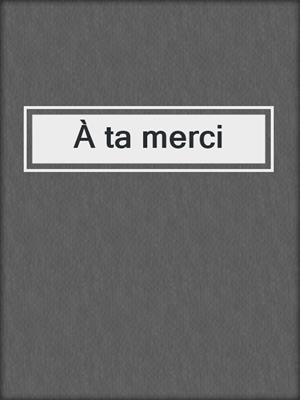 cover image of À ta merci