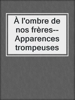 cover image of À l'ombre de nos frères--Apparences trompeuses