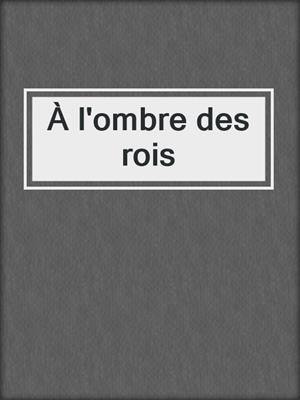 À l'ombre des rois