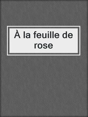 cover image of À la feuille de rose