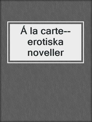 cover image of Á la carte--erotiska noveller