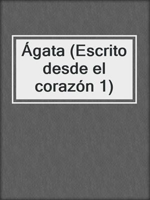 cover image of Ágata (Escrito desde el corazón 1)