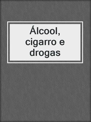 cover image of Álcool, cigarro e drogas