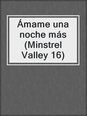 cover image of Ámame una noche más (Minstrel Valley 16)