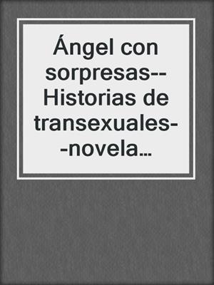 cover image of Ángel con sorpresas--Historias de transexuales--novela erótica