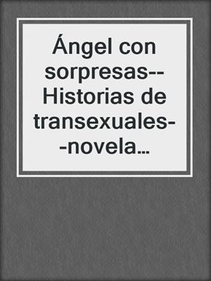 Ángel con sorpresas--Historias de transexuales--novela erótica