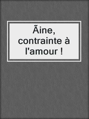 cover image of Ãine, contrainte à l'amour !