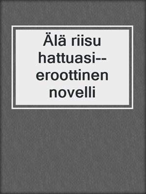 cover image of Älä riisu hattuasi--eroottinen novelli