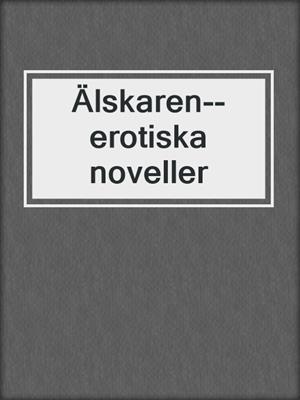 cover image of Älskaren--erotiska noveller