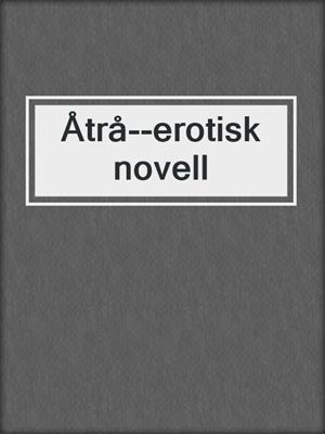 cover image of Åtrå--erotisk novell