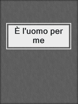 cover image of È l'uomo per me