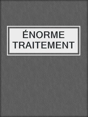 cover image of ÉNORME TRAITEMENT