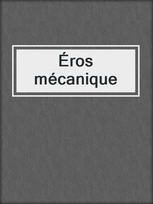 cover image of Éros mécanique