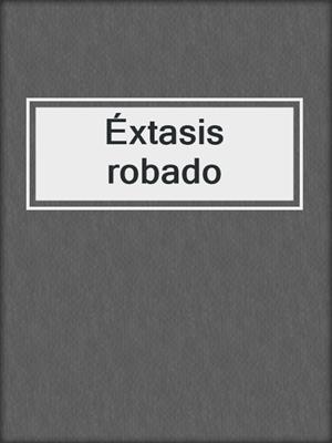 cover image of Éxtasis robado