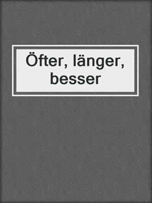 Öfter, länger, besser
