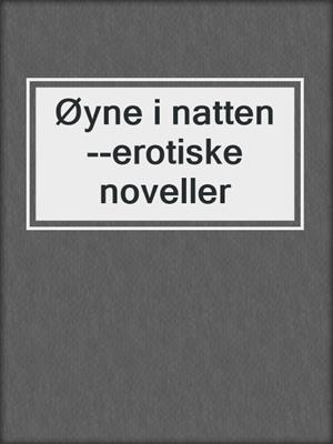cover image of Øyne i natten --erotiske noveller