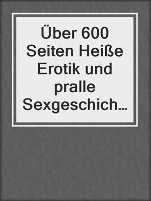 cover image of Über 600 Seiten Heiße Erotik und pralle Sexgeschichten