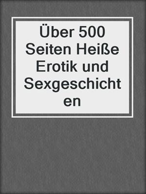 cover image of Über 500 Seiten Heiße Erotik und Sexgeschichten