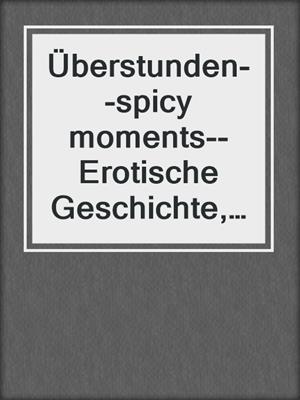 Überstunden--spicy moments--Erotische Geschichte, Band 21 (Ungekürzte Lesung)