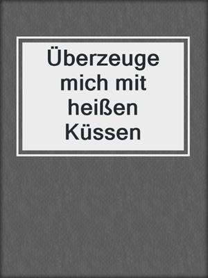 cover image of Überzeuge mich mit heißen Küssen