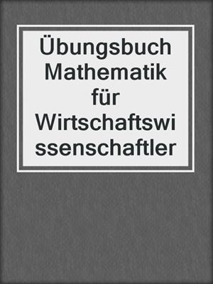 Übungsbuch Mathematik für Wirtschaftswissenschaftler